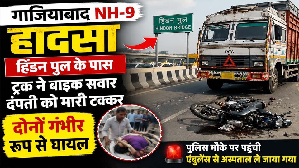 गाजियाबाद NH-9 हादसा: हिंडन पुल के पास ट्रक ने बाइक सवार दंपती को मारी टक्कर, दोनों गंभीर