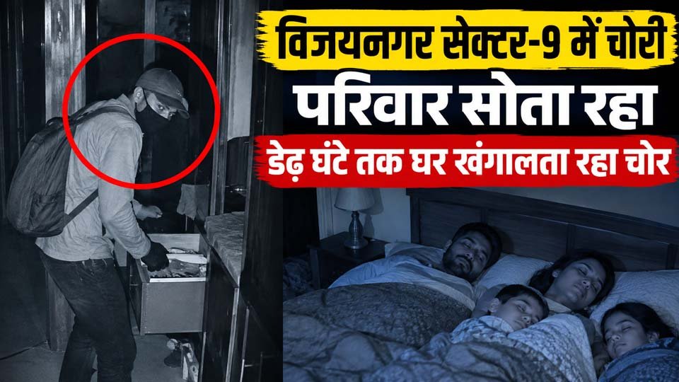 विजयनगर सेक्टर-9 चोरी: परिवार सोता रहा, घर खंगालता रहा चोर