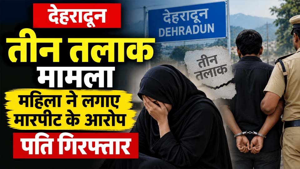देहरादून तीन तलाक मामला: महिला ने लगाए मारपीट के आरोप, पति गिरफ्तार