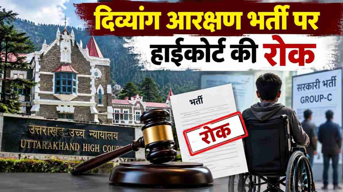 दिव्यांग आरक्षण भर्ती पर उत्तराखंड हाईकोर्ट की रोक, ग्रुप-C उम्मीदवारों के लिए महत्वपूर्ण आदेश